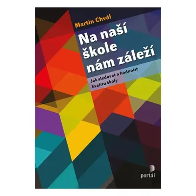 Na naší škole nám záleží - Jak sledovat a hodnotit kvalitu školy - Martin Chval