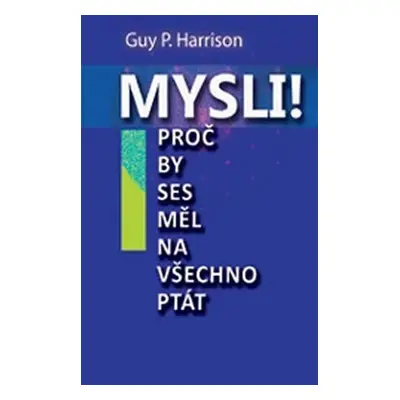 Mysli! - Proč by ses měl na všechno ptát - Guy P. Harrison