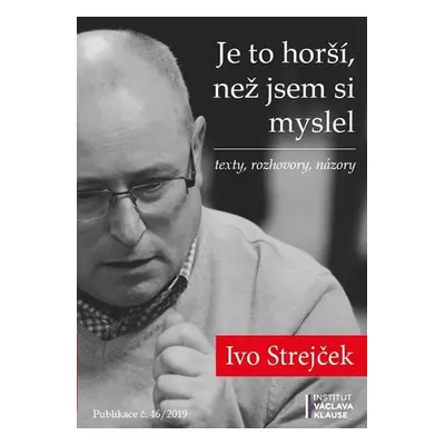 Je to horší, než jsem si myslel - texty, rozhovory, názory - Ivo Strejček