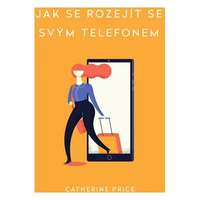 Jak se rozejít se svým telefonem - Catherina Price