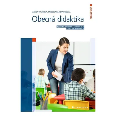 Obecná didaktika a její širší pedagogické souvislosti v úkolech a cvičeních - Alena Vališová