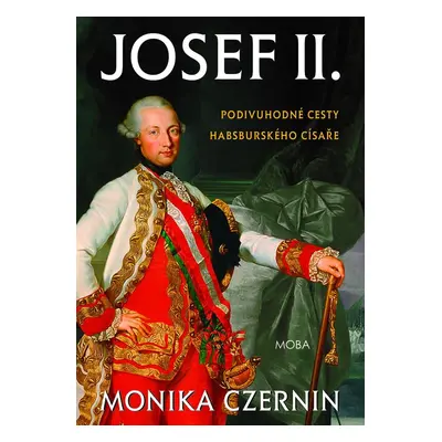 Josef II. - Podivuhodné cesty habsburského císaře - Monika Czernin