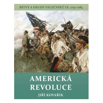 Americká revoluce - Bitvy a osudy válečníků IX. 1775-1783 - Jiří Kovařík