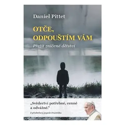 Otče, odpouštím vám - Přežít zničené dětství - Daniel Pittet