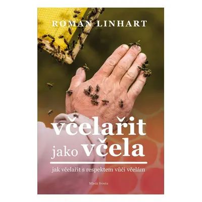 Včelařit jako včela - Jak včelařit s respektem vůči včelám - Roman Linhart