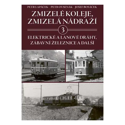 Zmizelé koleje, zmizelá nádraží 3 - Elektrické a lanové dráhy, zábavní železnice a další - Petr 