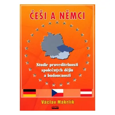 Česi a Němci - Studie proveditelnosti společných dějin a budoucnosti - Václav Makrlík