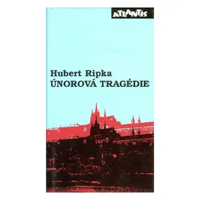 Únorová tragédie - Svědectví přímého účastníka - Hubert Ripka