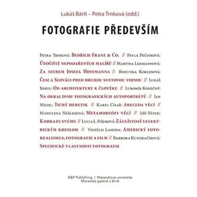 Fotografie především - Sborník textů k poctě Antonína Dufka - Lukáš Bártl