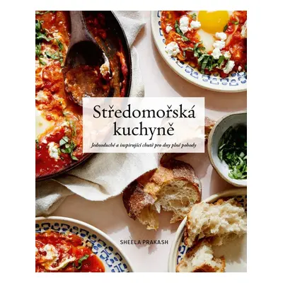 Středomořská kuchyně - Jednoduché a inspirující chutě pro dny plné pohody - Shele Prakash