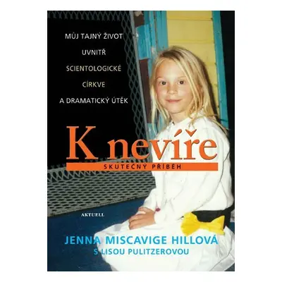 K nevíře - Můj tajný život uvnitř scientologické církve a dramatický útěk - Hillová Jenna Miscav