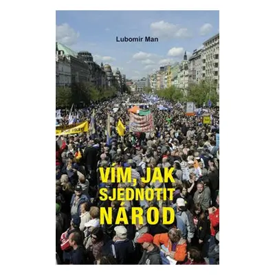 Vím, jak sjednotit národ - Lubomír Man