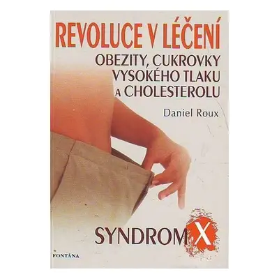 Revoluce v léčení obezity, cukrovky, vysokého tlaku a cholesterolu - Daniel Roux