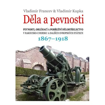 Děla a pevnosti 1867-1918 - Vladimír Francev