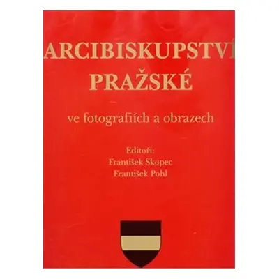 Arcibiskupství pražské ve fotografiích a obrazech - František Pohl