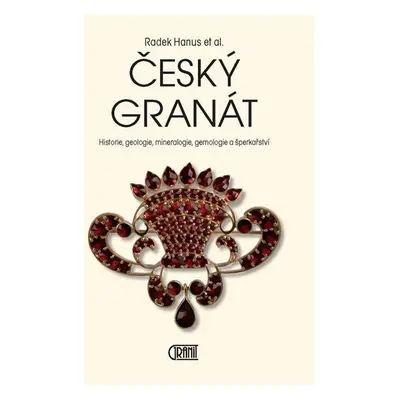 Český granát - Historie, geologie, mineralogie, gemologie a šperkařství - Radek Hanuš