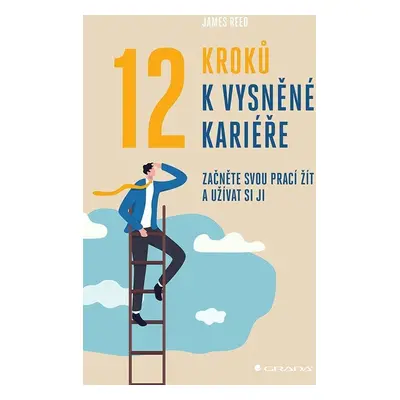 12 kroků k vysněné kariéře - Začněte svou prací žít a užívat si ji - James Reed