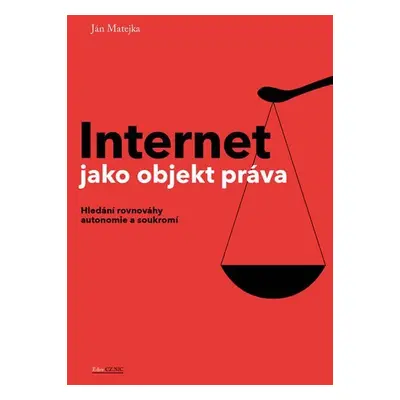 Internet jako objekt práva - Hledání rovnováhy anatomie a soukromí - Ján Matejka