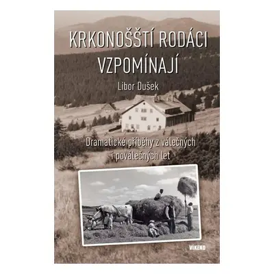 Krkonošští rodáci vzpomínají - Dramatické příběhy z válečných a poválečných let - Libor Dušek