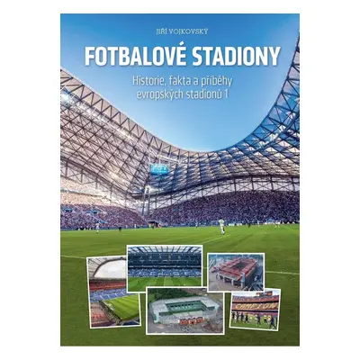 Fotbalové stadiony - Historie, fakta a příběhy evropských stadionů, 2. vydání - Jiří Vojkovský