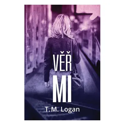 Věř mi, 1. vydání - T. M. Logan