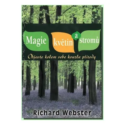 Magie květin a stromů - Objevte kolem sebe kouzla přírody - Richard Webster