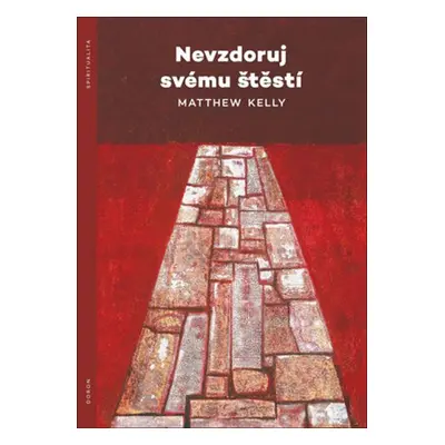 Nevzdoruj svému štěstí - Matthew Kelly