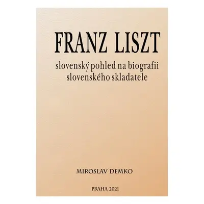 Franz Liszt – slovenský pohled na biografii slovenského skladatele - Miroslav Demko