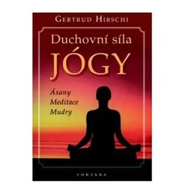 Duchovní síla jógy - Ásany * Meditace * Mudry - Gertrud Hirschi