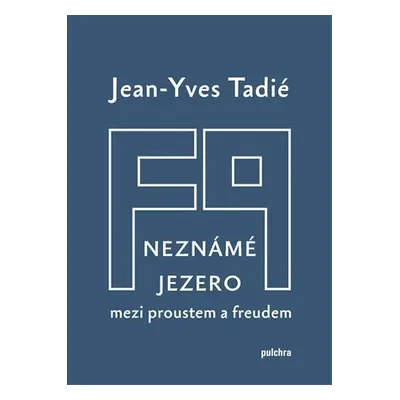 Neznámé jezero: Mezi Proustem a Freudem - Jean-Yves Tadié