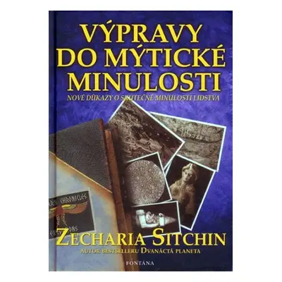 Výpravy do mýtické minulosti - Nové důkazy o skutečné minulosti lidstva - Zecharia Sitchin