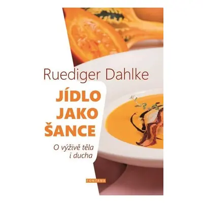 Jídlo jako šance - O výživě těla i ducha - Ruediger Dahlke