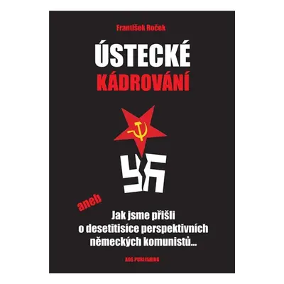 Ústecké kádrování aneb Jak jsme přišli o desetitisíce perspektivních německých komunistů... - Fr