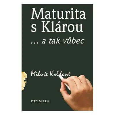 Maturita s Klárou... a tak vůbec - Miluše Koldová