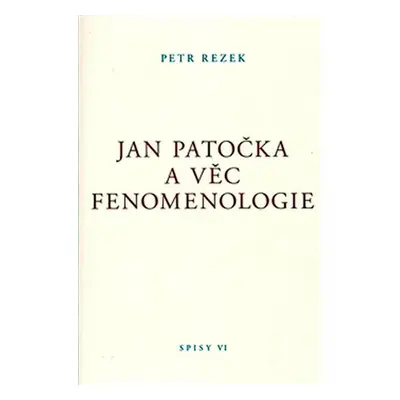 Jan Patočka a věc fenomenologie - Spisy VI. - Petr Rezek