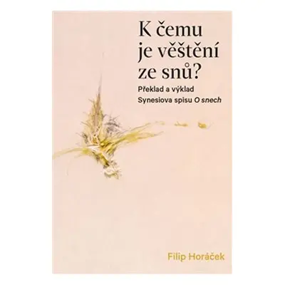 K čemu je věštění ze snů? - Překlad a výklad Synesiova spisu O snech - Filip Horáček