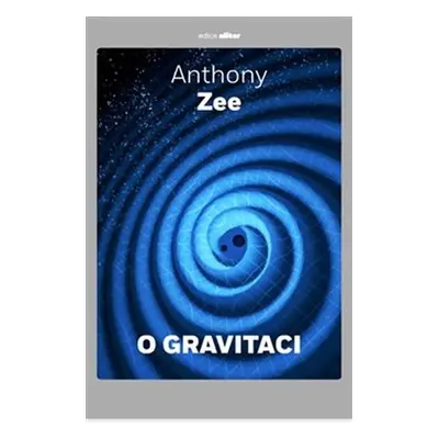 O gravitaci - Stručné pojednání o závažném tématu - Anthony Zee