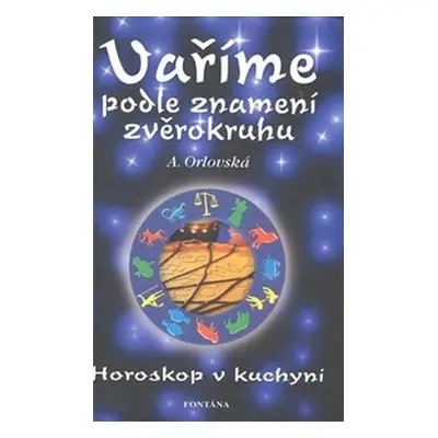 Vaříme podle znamení zvěrokruhu - Horoskop v kuchyni - A. Orlovská