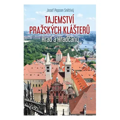 Tajemství pražských klášterů - Hrad a Hradčany, 1. vydání - Josef Pepson Snětivý