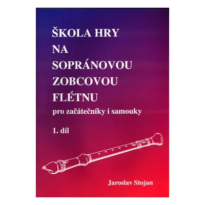 Škola hry na sopránovou zobcovou flétnu 1 - Jaroslav Stojan