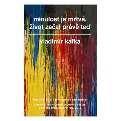 Minulost je mrtvá, život začal právě teď - Vladimír Kafka