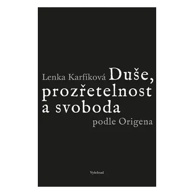 Duše, prozřetelnost a svoboda podle Origena - Lenka Karfíková