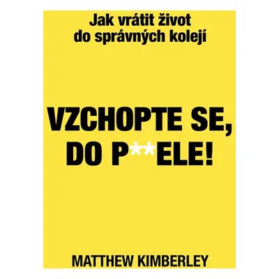 Vzchopte se, do p**dele! - Jak vrátit život do správných kolejí - Matthew Kimberley