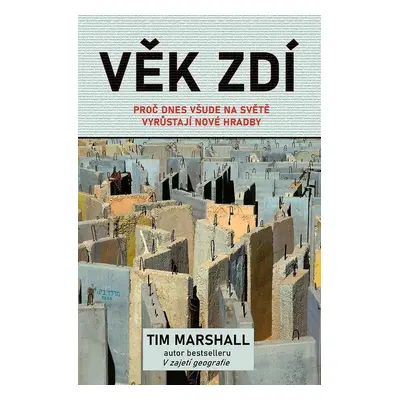 Věk zdí - Proč dnes všude na světě vyrůstají nové hradby - Tim Marshall