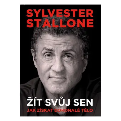 Sylvester Stallone: Žít svůj sen - Jak získat dokonalé tělo, 2. vydání - Sylvester Stallone