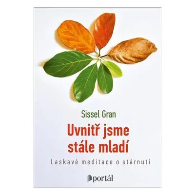 Uvnitř jsme stále mladí - Laskavé meditace o stárnutí - Sissel Gran