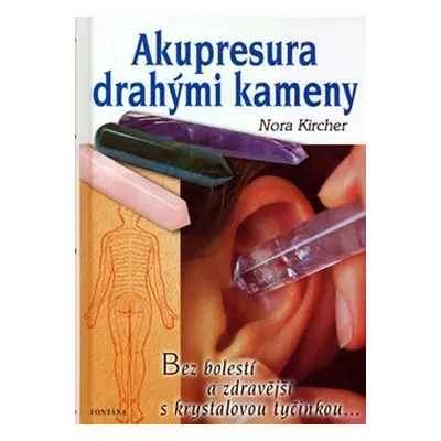 Akupresura drahými kameny - Zdraví s krystalovou tyčinkou - Nora Kircher