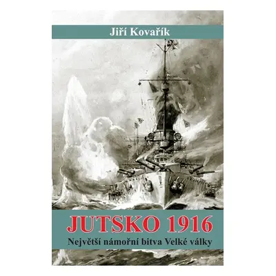 Jutsko 1916 - Největší námořní bitva Velké války - Jiří Kovařík