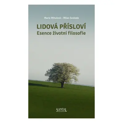 Lidová přísloví - Esence životní filosofie - Marie Mihulová