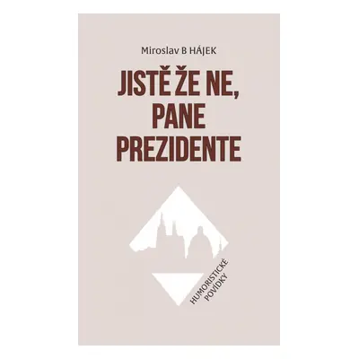 Jistě že ne, pane prezidente - Humoristické povídky - Miroslav Hájek